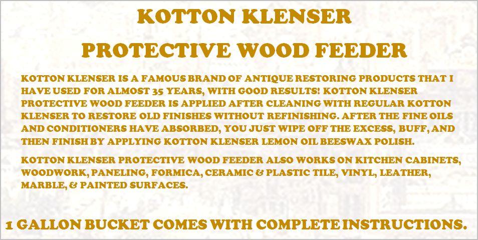 THE SUPERSIZE KOTTON KLENSER WOOD CLEANING KIT COMES WITH ONE GALLON REGULAR KOTTON KLENSER, ONE GALLON PROTECTIVE WOOD FEEDER, ONE GALLON LEMON OIL BEESWAX POLISH, & ONE 18 PAD PACKAGE OF 0000 GRADE STEEL WOOL.