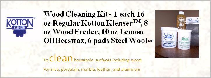 THE KOTTON KLENSER WOOD CLEANING KIT COMES WITH ONE 16 OUNCE REGULAR KOTTON KLENSER, ONE 8 OUNCE PROTECTIVE WOOD FEEDER, ONE 10 OUNCE LEMON OIL BEESWAX POLISH, & ONE 6 PAD PACKAGE OF 0000 GRADE STEEL WOOL.